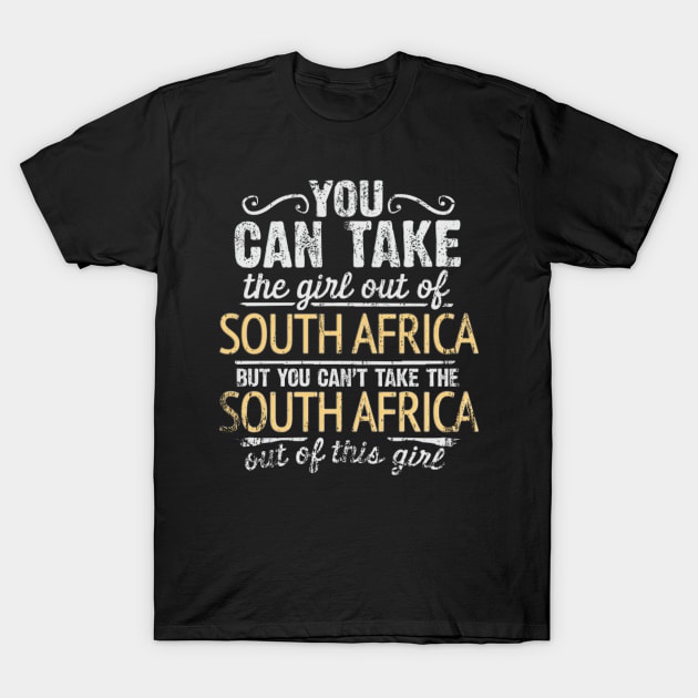 You Can Take The Girl Out Of South Africa But You Cant Take The South Africa Out Of The Girl - Gift for South African With Roots From South Africa T-Shirt by Country Flags